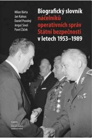 Biografický slovník náčelníků operativních správ Státní bezpečnosti v letech 1953 - 1989 - Milan Bárta, Pavel Žáček, Daniel Povolný, Jan Kalous, Jergu