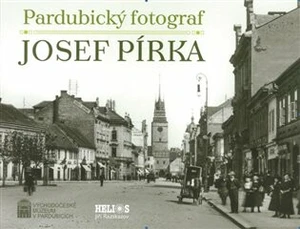 Pardubický fotograf Josef Pírka - Renáta Tetřevová, Luděk Vojtěchovský