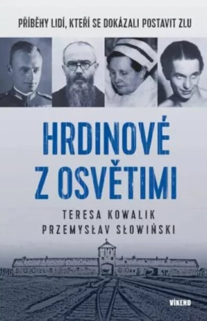 Hrdinové z Osvětimi - Příběhy lidí, kteří se dokázali postavit zlu - Kowalik Teresa, Słowiński Przemysław