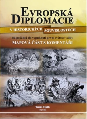 Evropská diplomacie v historických souvislostech od počátků do vypuknutí první světové války, Mapová část s komentářem - Tomáš Teplík