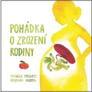 Pohádka o zrození rodiny - Michaela Mrowetz, Veronika Hajdyla