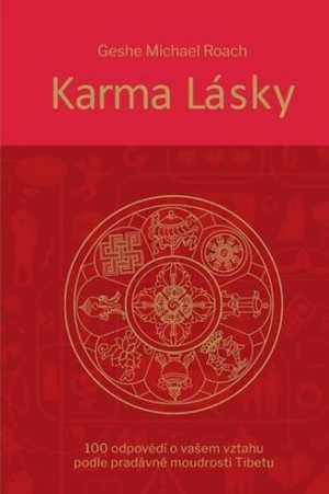 Karma lásky - 100 odpovědí o vašem vztahu podle pradávné moudroti Tibetu - Geše Michael Roach