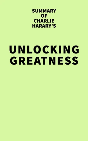 Summary of Charlie Harary's Unlocking Greatness