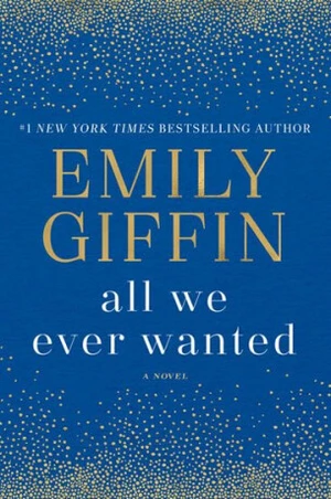 All We Ever Wanted: A Novel - Emily Giffinová