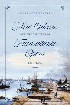 New Orleans and the Creation of Transatlantic Opera, 1819â1859