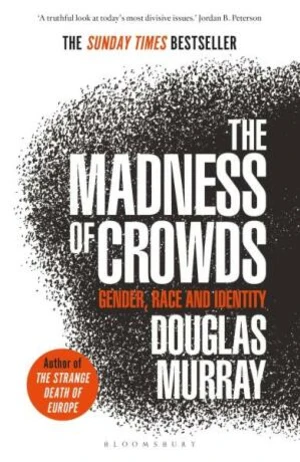 The Madness of Crowds : Gender, Race and Identity - Douglas Murray