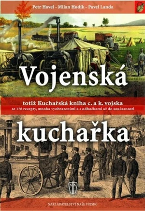 Vojenská kuchařka totiž Kuchařská kniha c. a k. vojska - Pavel Landa, Milan Hodík, Petr Havel