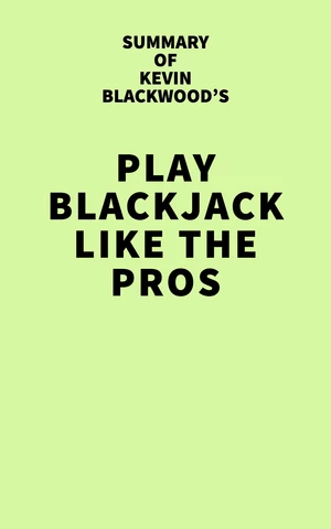 Summary of Kevin Blackwood's Play Blackjack Like the Pros