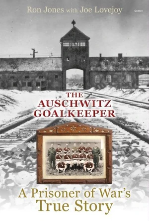 Auschwitz Goalkeeper, The - A Prisoner of War's True Story