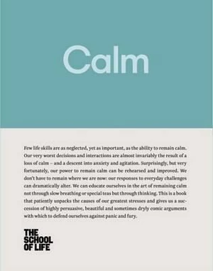 Calm : Educate yourself in the art of remaining calm, and learn how to defend yourself from panic and fury - The School of Life Press