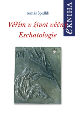 Věřím v život věčný. Eschatologie - Tomáš Špidlík - e-kniha