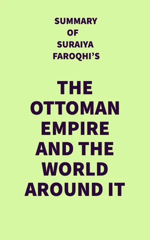 Summary of Suraiya Faroqhi's The Ottoman Empire and the World Around It