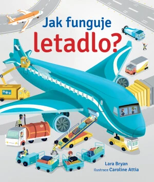 Jak funguje letadlo? Lara Bryan, Caroline Attia - Lara Bryan, Calroline Attia