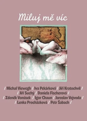 Miluj mě víc - Daniela Fischerová, Jiří Kratochvil, Petr Šabach, Jiří Suchý, Lenka Procházková, Michal Viewegh, Igor Chaun, Iva Pekárková, Zdeněk Jize