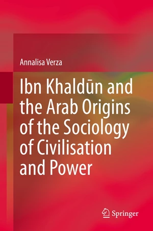 Ibn KhaldÅ«n and the Arab Origins of the Sociology of Civilisation and Power