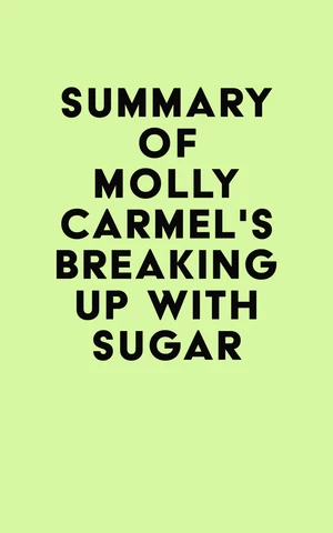 Summary of Molly Carmel's Breaking Up With Sugar