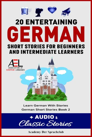 20 Entertaining German Short Stories For Beginners And Intermediate Learners + Audio and Classic Stories Learn German With Stories German Short Storie