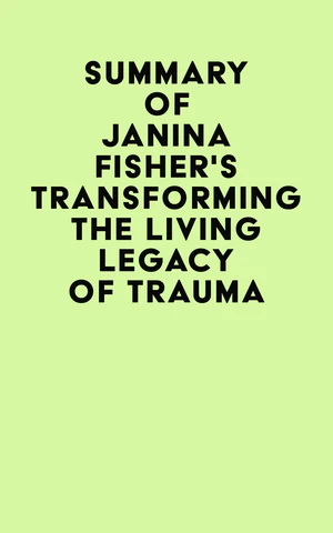 Summary of Janina Fisher's Transforming The Living Legacy of Trauma