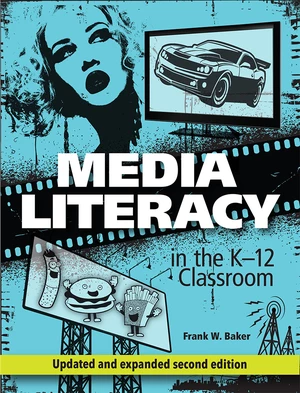 Media Literacy in the K-12 Classroom, 2nd Edition