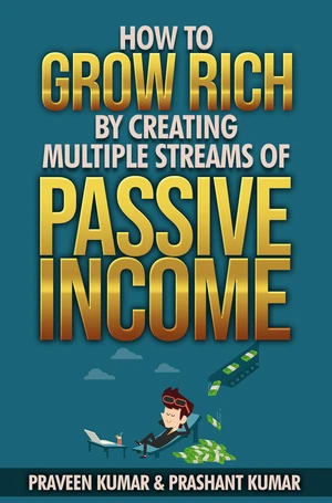 How to Grow Rich by Creating Multiple Streams of Passive Income