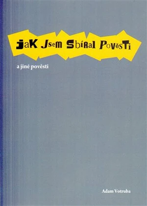 Jak jsem sbíral pověsti a jiné pověsti - Adam Votruba