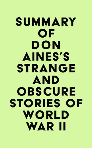 Summary of Don Aines's Strange and Obscure Stories of World War II