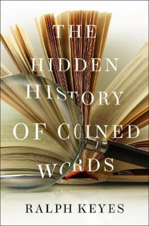 The Hidden History of Coined Words - Keyes Ralph