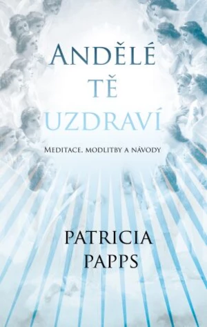 Andělé tě uzdraví - Meditace, modlitby a návody (Defekt) - Patricia Pappsová