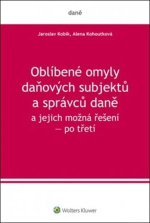 Oblíbené omyly daňových subjektů a správců daně a jejich možná řešení - Jaroslav Kobík, Alena Kohoutková