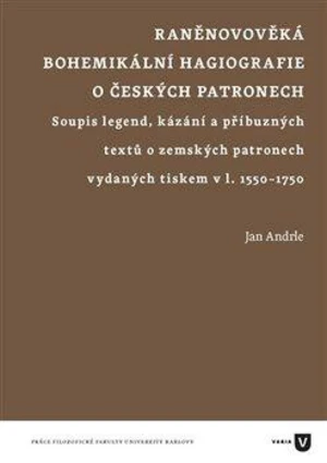 Raněnovověká bohemikální hagiografie o českých patronech - Jan Andrle