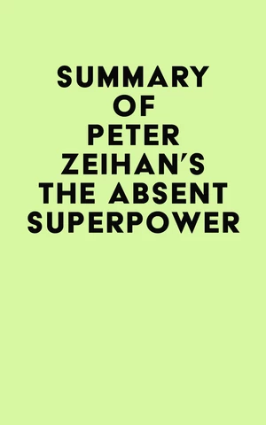 Summary of Peter Zeihan's The Absent Superpower