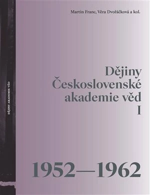 Dějiny Československé akademie věd I 1952-1962 - Martin Franc, Věra Dvořáčková