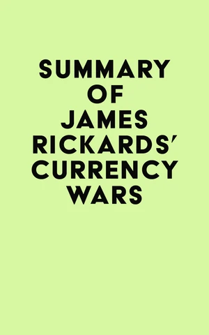 Summary of James Rickards's Currency Wars