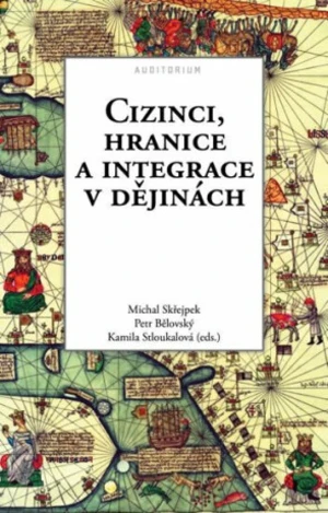 Cizinci, hranice a integrace v dějinách - Michal Skřejpek, Petr Bělovský, Kamila Stloukalová