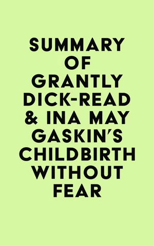 Summary of Grantly Dick-Read & Ina May Gaskin's Childbirth Without Fear