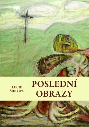 Poslední obrazy - Šiklová Lucie