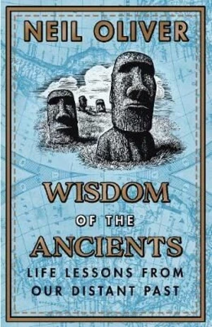 Wisdom of the Ancients : Life lessons from our distant past - Neil Oliver