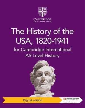 Cambridge International AS Level History The History of the USA, 1820â1941 Digital Edition