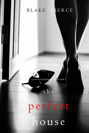 The Perfect House (A Jessie Hunt Psychological Suspense ThrillerâBook Three)