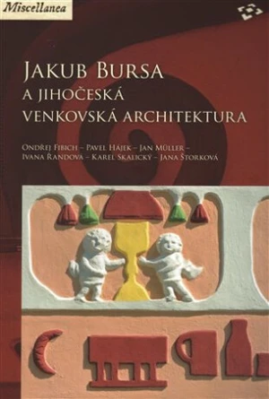 Jakub Bursa a jihočeská venkovská architektura - Pavel Hájek, Ondřej Fibich, Karel Skalický, Jan Müller, Ivana Řandová, Jana Štorková