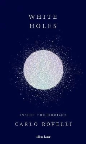 White Holes: Inside the Horizon - Carlo Rovelli