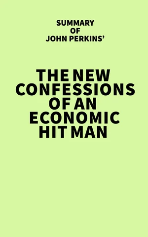 Summary of John Perkins' The New Confessions of an Economic Hit Man