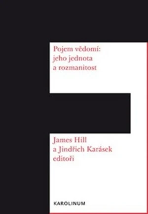 Pojem vědomí: Jeho jednota a rozmanitost - Jindřich Karásek, James Hill