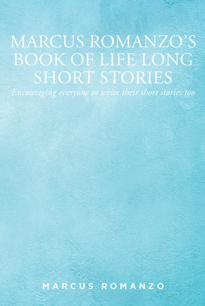 Marcus Romanzo's Book of Life Long Short Stories