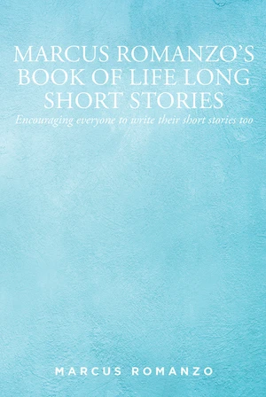 Marcus Romanzo's Book of Life Long Short Stories