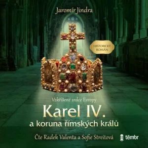 Karel IV. a koruna římských králů - Vzkříšené srdce Evropy - Jaromír Jindra - audiokniha