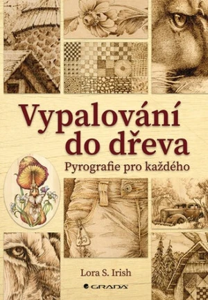 Vypalování do dřeva - Pyrografie pro každého - Irish S. Lora