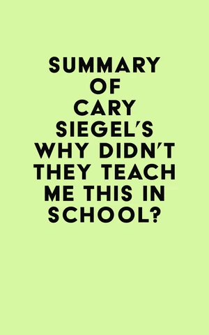 Summary of Cary Siegel's Why Didn't They Teach Me This in School?