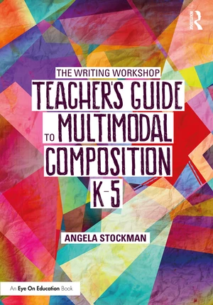 The Writing Workshop Teacherâs Guide to Multimodal Composition (K-5)