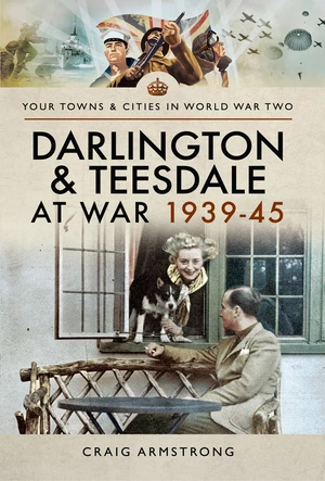 Darlington and Teesdale at War 1939â45
